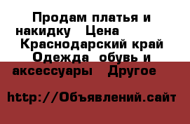 Продам платья и накидку › Цена ­ 3 100 - Краснодарский край Одежда, обувь и аксессуары » Другое   